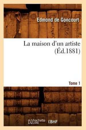 La Maison D'Un Artiste. Tome 1 (Ed.1881) de Edmond de Goncourt