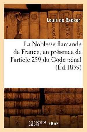 La Noblesse Flamande de France, En Presence de L'Article 259 Du Code Penal, (Ed.1859) de De Backer L.