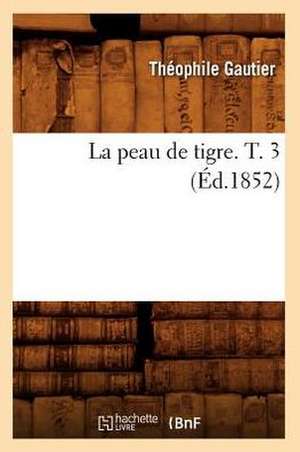 La Peau de Tigre. T. 3 (Ed.1852) de Theophile Gautier