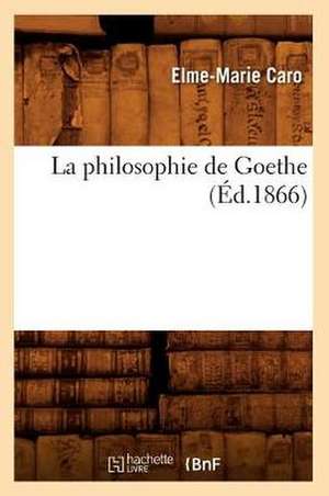 La Philosophie de Goethe (Ed.1866) de Caro E. M.