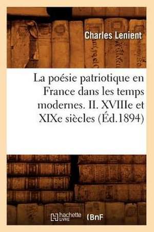 La Poesie Patriotique En France Dans Les Temps Modernes. II. Xviiie Et Xixe Siecles (Ed.1894) de Lenient C.