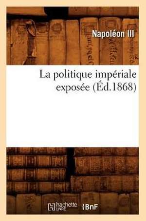 La Politique Imperiale Exposee (Ed.1868) de Napoleon III