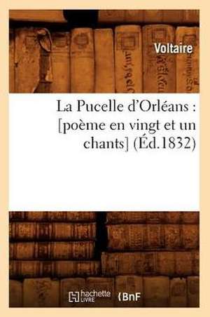 La Pucelle D'Orleans: [Poeme En Vingt Et Un Chants] (Ed.1832) de Voltaire