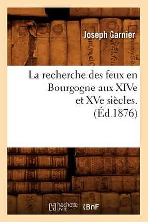 La Recherche Des Feux En Bourgogne Aux Xive Et Xve Siecles. (Ed.1876) de Jacques Garnier