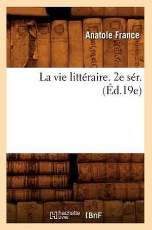 La Vie Litteraire. 2e Ser. (Ed.19e) de Anatole France