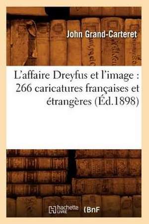 L'Affaire Dreyfus Et L'Image: 266 Caricatures Francaises Et Etrangeres (Ed.1898) de John Grand-Carteret