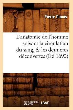 L'Anatomie de L'Homme Suivant La Circulation Du Sang, & Les Dernieres Decouvertes (Ed.1690) de Dionis P.