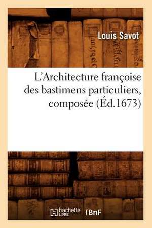 L'Architecture Francoise Des Bastimens Particuliers, Composee de Louis Savot