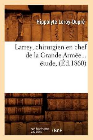 Larrey, Chirurgien En Chef de La Grande Armee (Ed.1860) de Leroy Dupre H.