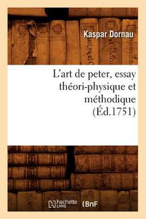 L'Art de Peter, Essay Theori-Physique Et Methodique (Ed.1751) de Dornau K.