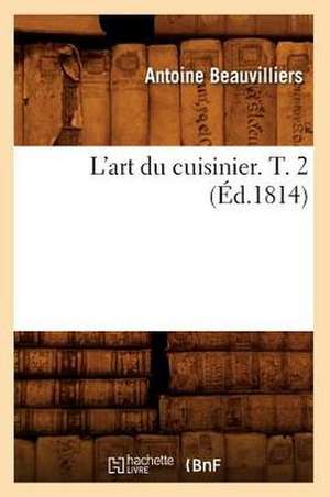 L'Art Du Cuisinier. T. 2 (Ed.1814) de Beauvilliers a.