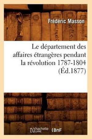 Le Departement Des Affaires Etrangeres Pendant La Revolution 1787-1804 (Ed.1877) de Masson F.