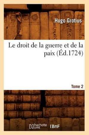 Le Droit de La Guerre Et de La Paix. Tome 2 (Ed.1724) de Grotius H.