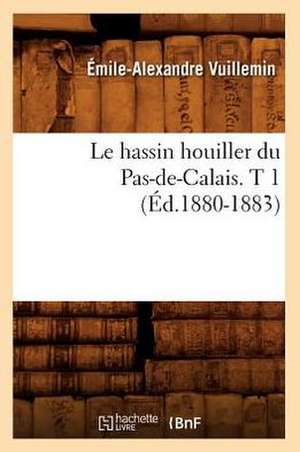 Le Hassin Houiller Du Pas-de-Calais. T 1 (Ed.1880-1883) de Vuillemin E. a.