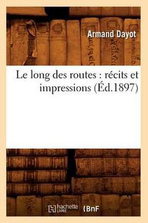 Le Long Des Routes: Recits Et Impressions (Ed.1897) de Dayot a.