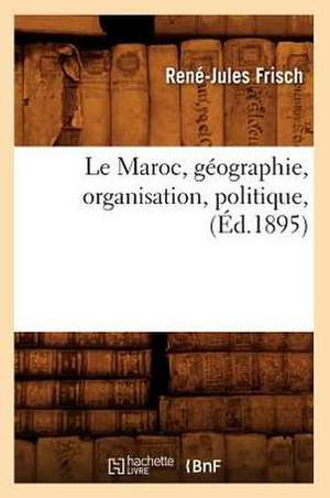 Le Maroc, Geographie, Organisation, Politique, (Ed.1895) de Frisch R. J.