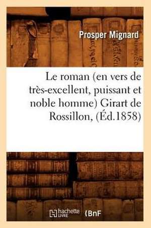 Le Roman (En Vers de Tres-Excellent, Puissant Et Noble Homme) Girart de Rossillon, (Ed.1858) de Sans Auteur