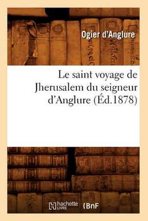 Le Saint Voyage de Jherusalem Du Seigneur D'Anglure (Ed.1878) de D. Anglure O.