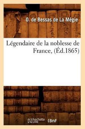 Legendaire de La Noblesse de France, (Ed.1865) de De Bessas De La Megie O.