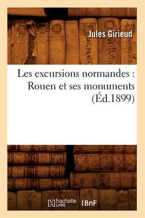 Les Excursions Normandes: Rouen Et Ses Monuments de Jules Girieud