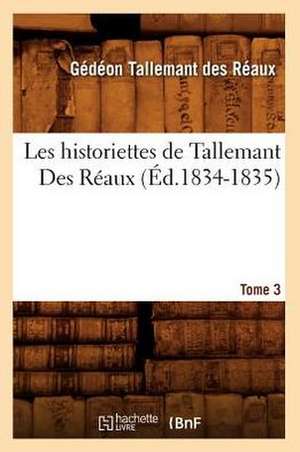 Les Historiettes de Tallemant Des Reaux. Tome 3 (Ed.1834-1835) de Tallemant Des Reaux G.