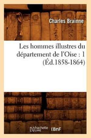 Les Hommes Illustres Du Departement de L'Oise: 1 (Ed.1858-1864) de Sans Auteur