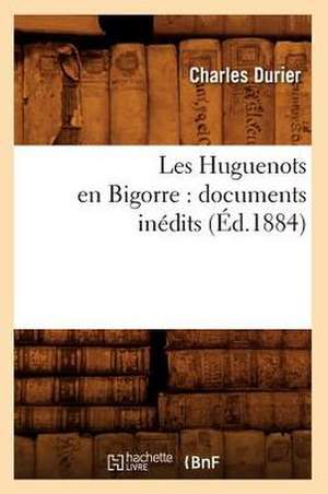 Les Huguenots En Bigorre: Documents Inedits (Ed.1884) de Sans Auteur