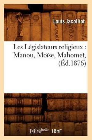 Les Legislateurs Religieux: Manou, Moise, Mahomet, (Ed.1876) de Jacolliot L.