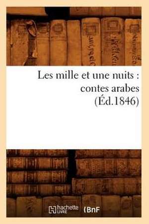 Les Mille Et Une Nuits: Contes Arabes (Ed.1846) de Collectif