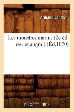 Les Monstres Marins (2e Ed. REV. Et Augm.) (Ed.1870) de Landrin a.