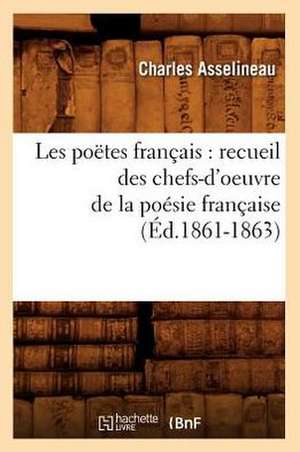 Les Poetes Francais: Recueil Des Chefs-D'Oeuvre de La Poesie Francaise (Ed.1861-1863) de Sans Auteur