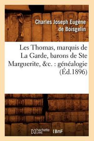 Les Thomas, Marquis de La Garde, Barons de Ste Marguerite, &C.: Genealogie (Ed.1896) de De Boisgelin C. J. E.