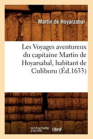 Les Voyages Aventureux Du Capitaine Martin de Hoyarsabal, Habitant de Culiburu, de Martin De Hoyarzabal