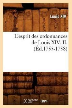 L'Esprit Des Ordonnances de Louis XIV. II. (Ed.1755-1758) de Louis XIV