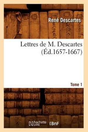 Lettres de M. Descartes. Tome 1 de Rene Descartes