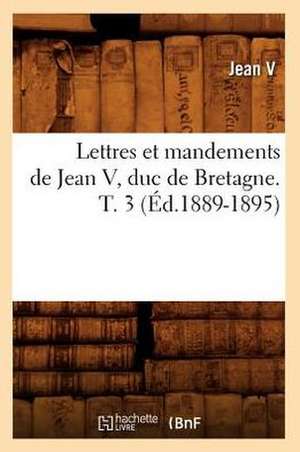 Lettres Et Mandements de Jean V, Duc de Bretagne. T. 3 de Jean V