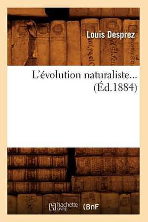 L'Evolution Naturaliste... (Ed.1884): Contenant L'Explication Des Maximes Morales Du Christ, (Ed.1876) de Desprez L.