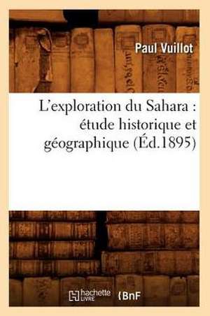 L'Exploration Du Sahara: Etude Historique Et Geographique de Paul Vuillot