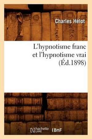 L'Hypnotisme Franc Et L'Hypnotisme Vrai (Ed.1898) de Helot C.