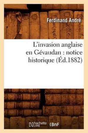 L'Invasion Anglaise En Gevaudan: Notice Historique (Ed.1882) de Ferdinand Andre