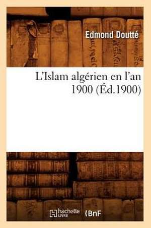 L'Islam Algerien En L'An 1900 (Ed.1900) de Edmond Doutte