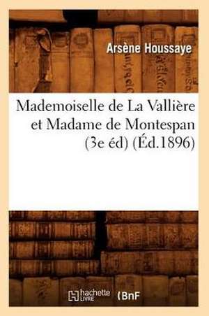 Mademoiselle de La Valliere Et Madame de Montespan (3e Ed) (Ed.1896) de Arsene Houssaye