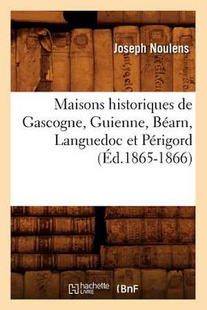 Maisons Historiques de Gascogne, Guienne, Bearn, Languedoc Et Perigord (Ed.1865-1866) de Joseph Noulens