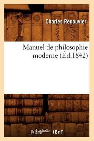 Manuel de Philosophie Moderne (Ed.1842) de Charles Renouvier