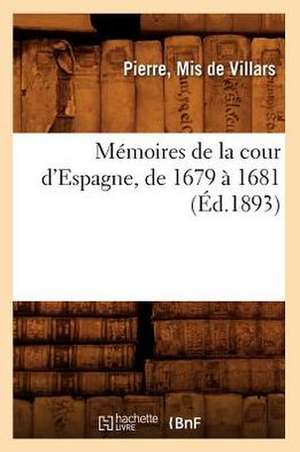 Memoires de La Cour D'Espagne, de 1679 a 1681 (Ed.1893) de De Villars P.