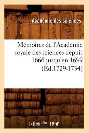 Memoires de L'Academie Royale Des Sciences Depuis 1666 Jusqu'en 1699 (Ed.1729-1734) de Academie Des Sciences