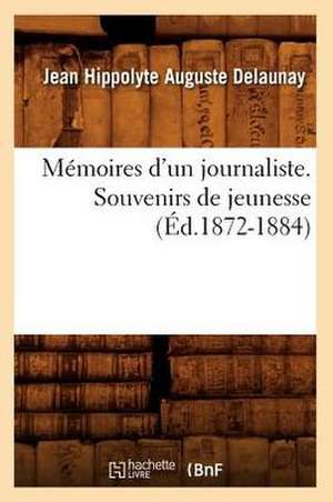 Memoires D'Un Journaliste. Souvenirs de Jeunesse (Ed.1872-1884) de Delaunay J. H. a.