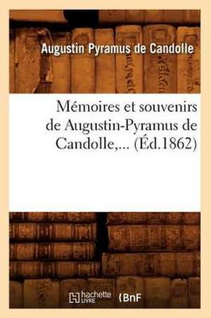 Memoires Et Souvenirs de Augustin-Pyramus de Candolle, ... (Ed.1862): Une Famille Vendeenne Pendant La Grande Guerre (Ed.1896) de Alphonse De Candolle