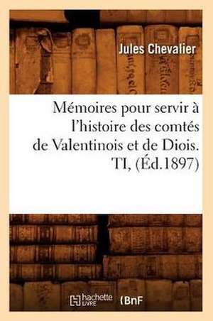 Memoires Pour Servir A L'Histoire Des Comtes de Valentinois Et de Diois. Ti, (Ed.1897) de Chevalier J.