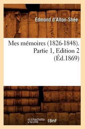 Mes Memoires (1826-1848). Partie 1, Edition 2 (Ed.1869) de D. Alton Shee E.